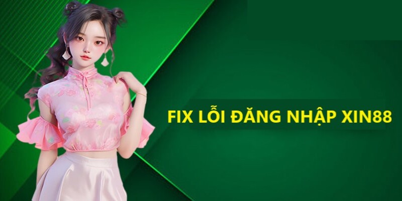 Cách khắc phục lỗi khi đăng nhập Xin88