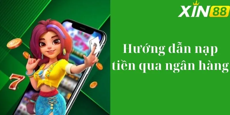 Sử dụng ngân hàng để tiến hành nạp tiền Xin88